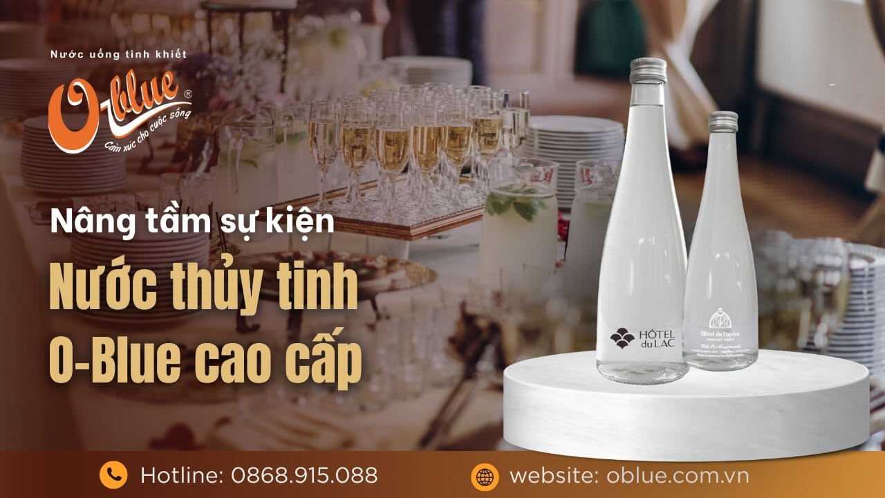 Nâng tầm sự kiện với nước thủy tinh O-Blue cao cấp: Sang trọng & Tinh tế